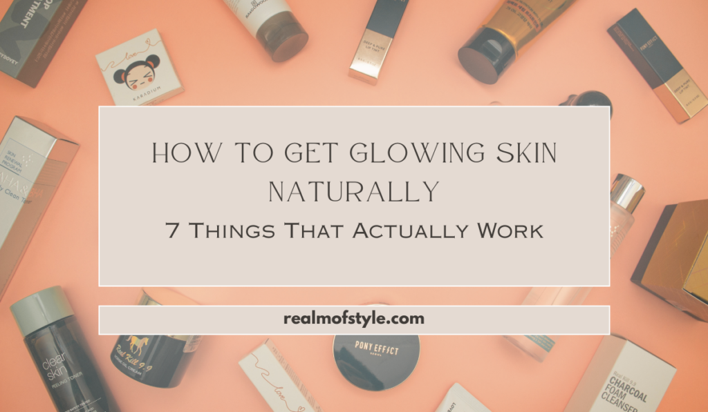 How to Get Glowing Skin Naturally: 7 Things That Actually Work