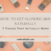 How to Get Glowing Skin Naturally: 7 Things That Actually Work