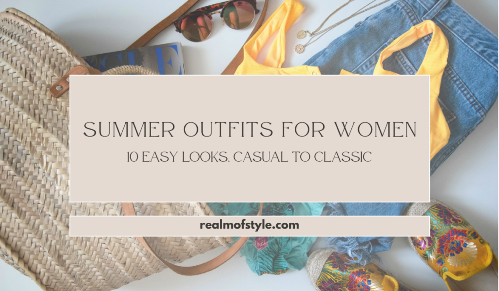 Summer Outfits for Women 10 Easy Looks, Casual to Classic