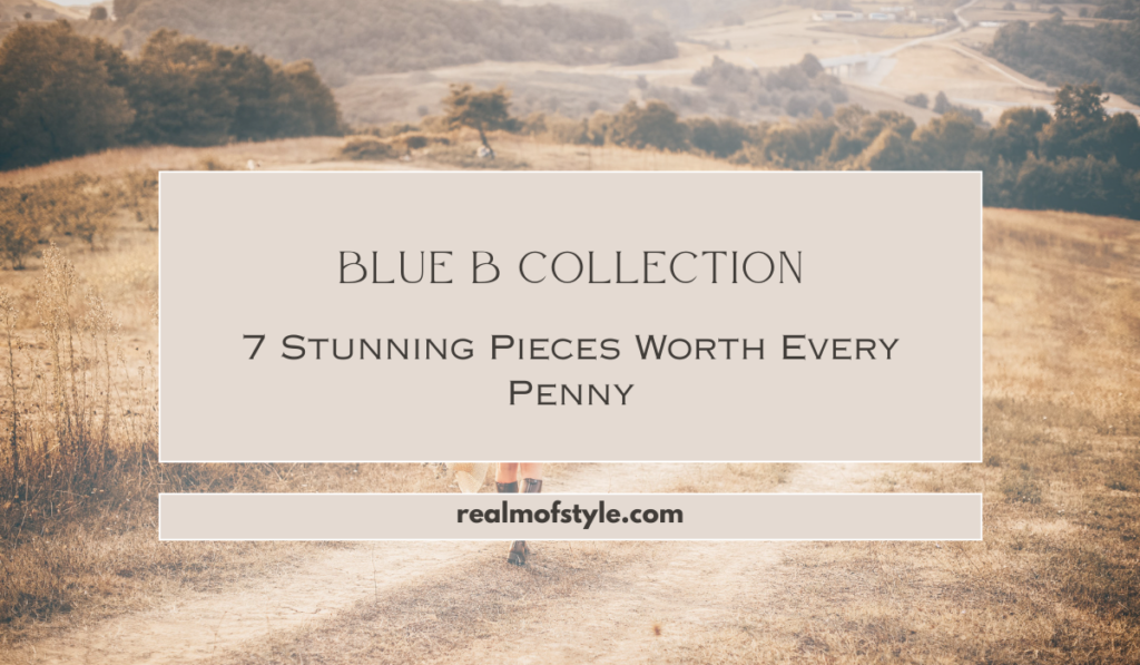 Blue B Collection: 7 Stunning Pieces Worth Every Penny 5 Blue B Collection 7 Stunning Pieces Worth Every Penny