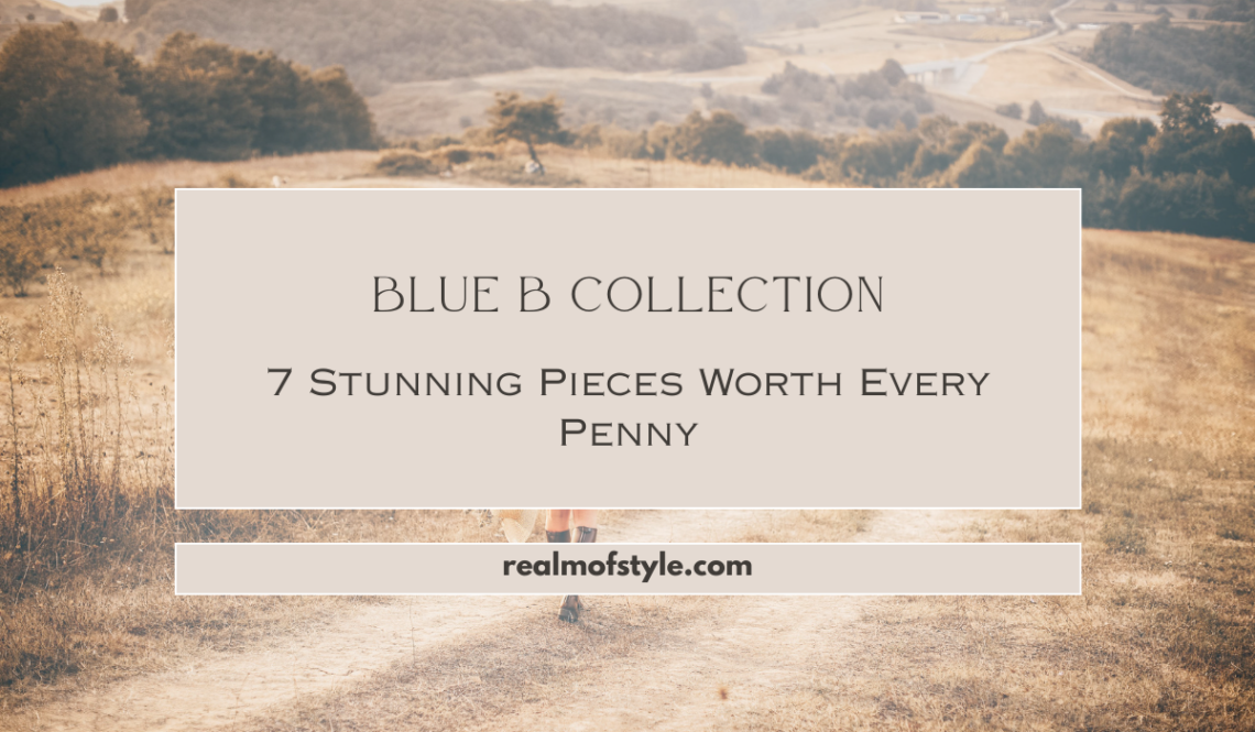 Blue B Collection 7 Stunning Pieces Worth Every Penny