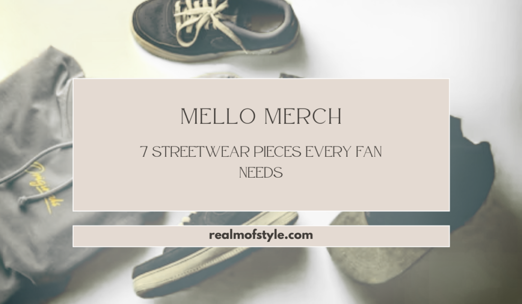 Mello Merch: 7 Streetwear Pieces Every Fan Needs 7 Mello Merch 7 Streetwear Pieces Every Fan Needs