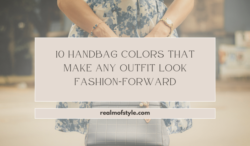 10 Handbag Colors That Make Any Outfit Look Fashion-Forward 1 10 best handbag colors for fashion-forward looks